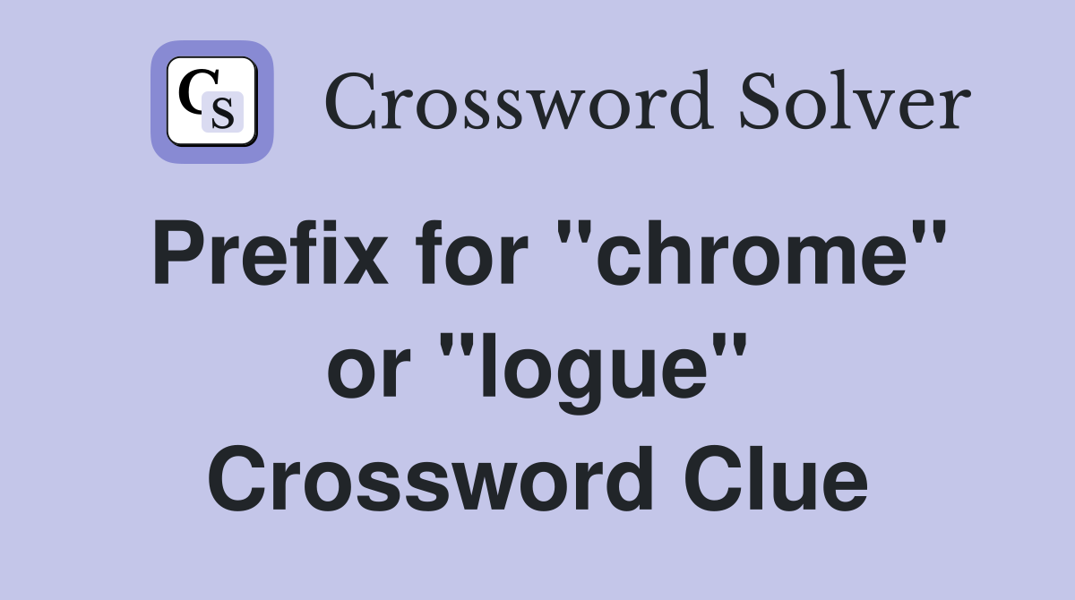 Prefix for "chrome" or "logue" Crossword Clue