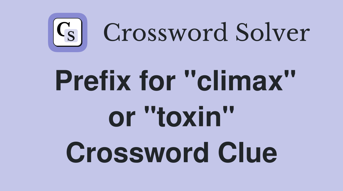 Prefix for "climax" or "toxin" Crossword Clue