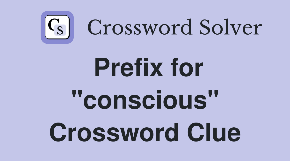Prefix for "conscious" Crossword Clue