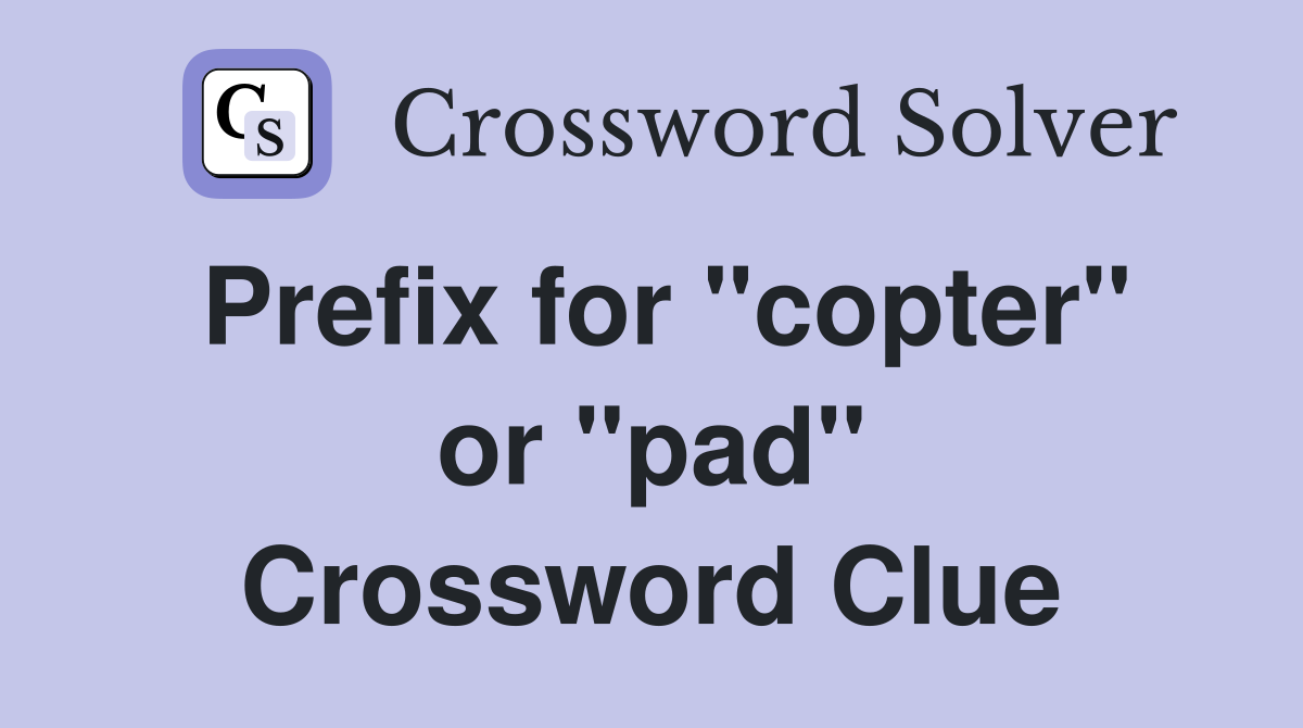 Prefix for "copter" or "pad" Crossword Clue