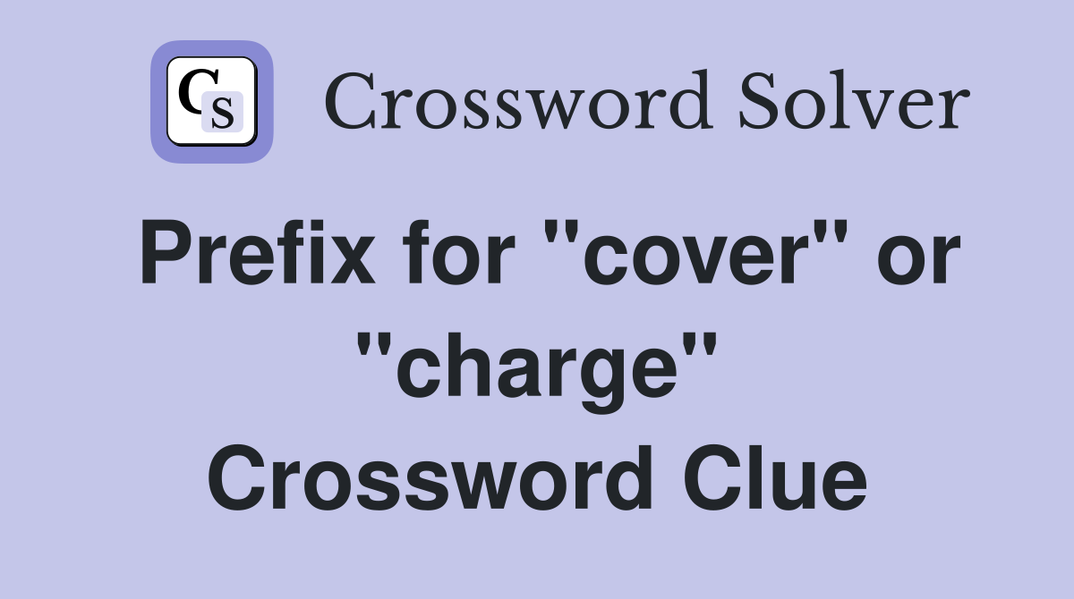 Prefix for "cover" or "charge" Crossword Clue
