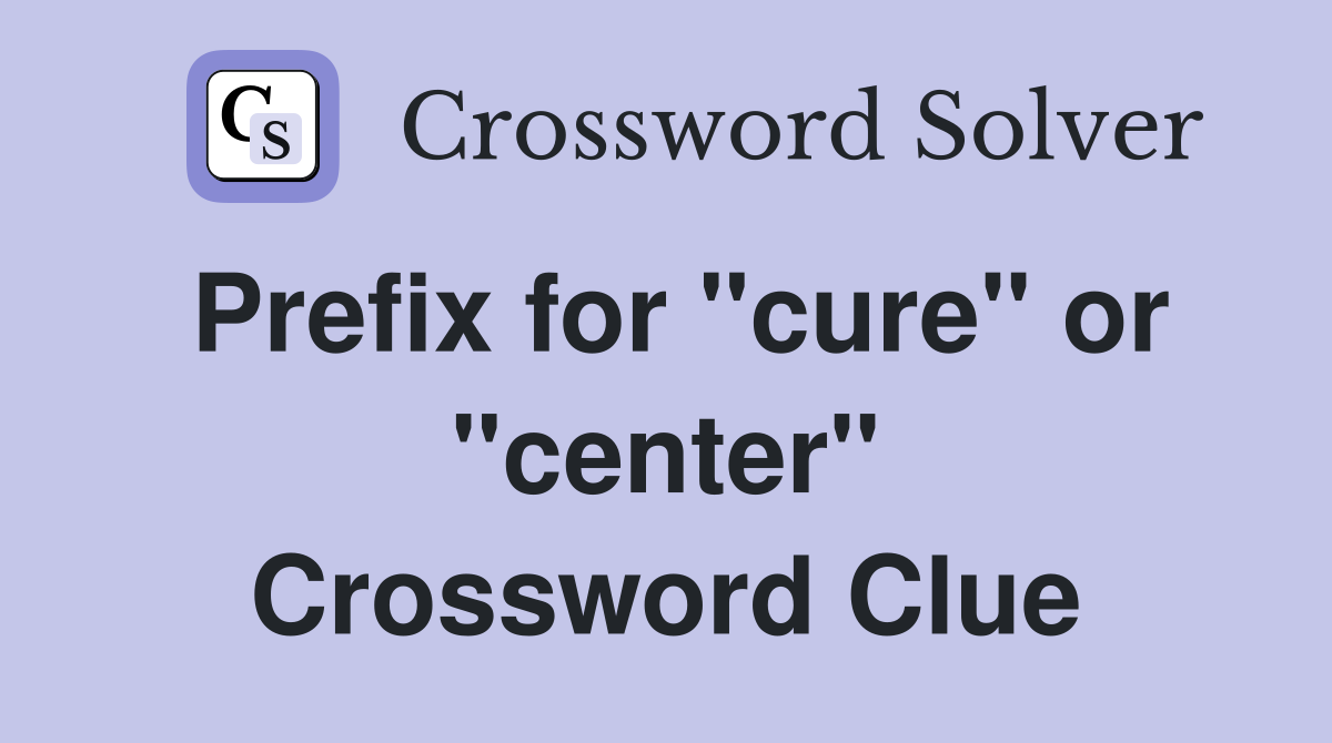 Prefix for "cure" or "center" Crossword Clue
