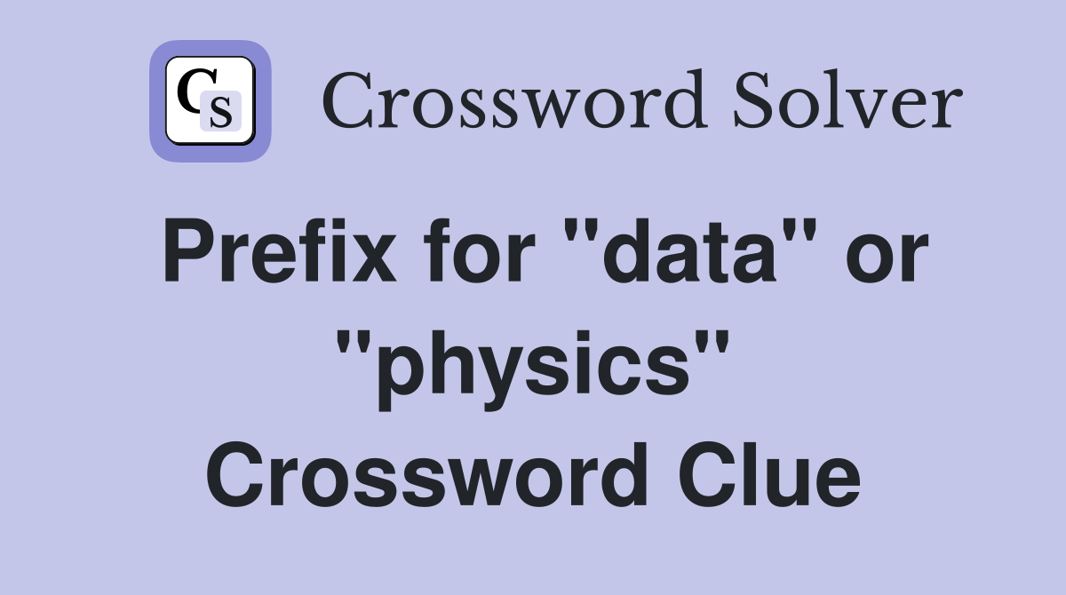 Prefix for "data" or "physics" Crossword Clue