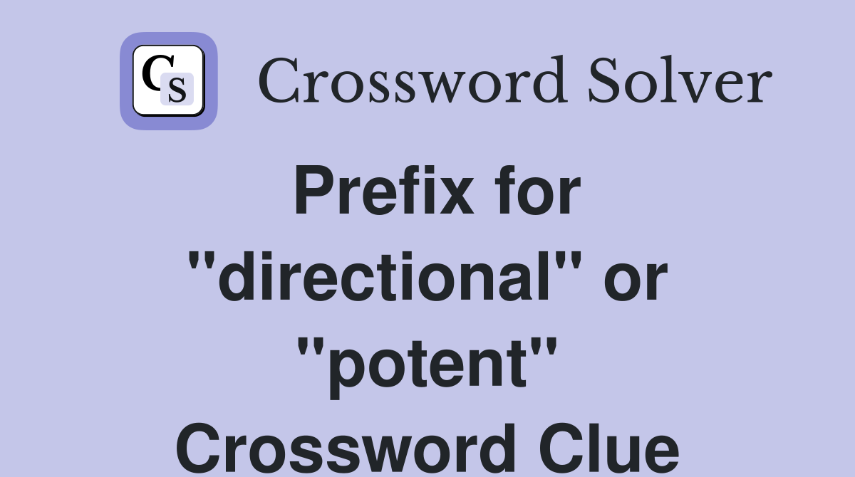 Prefix for "directional" or "potent" Crossword Clue