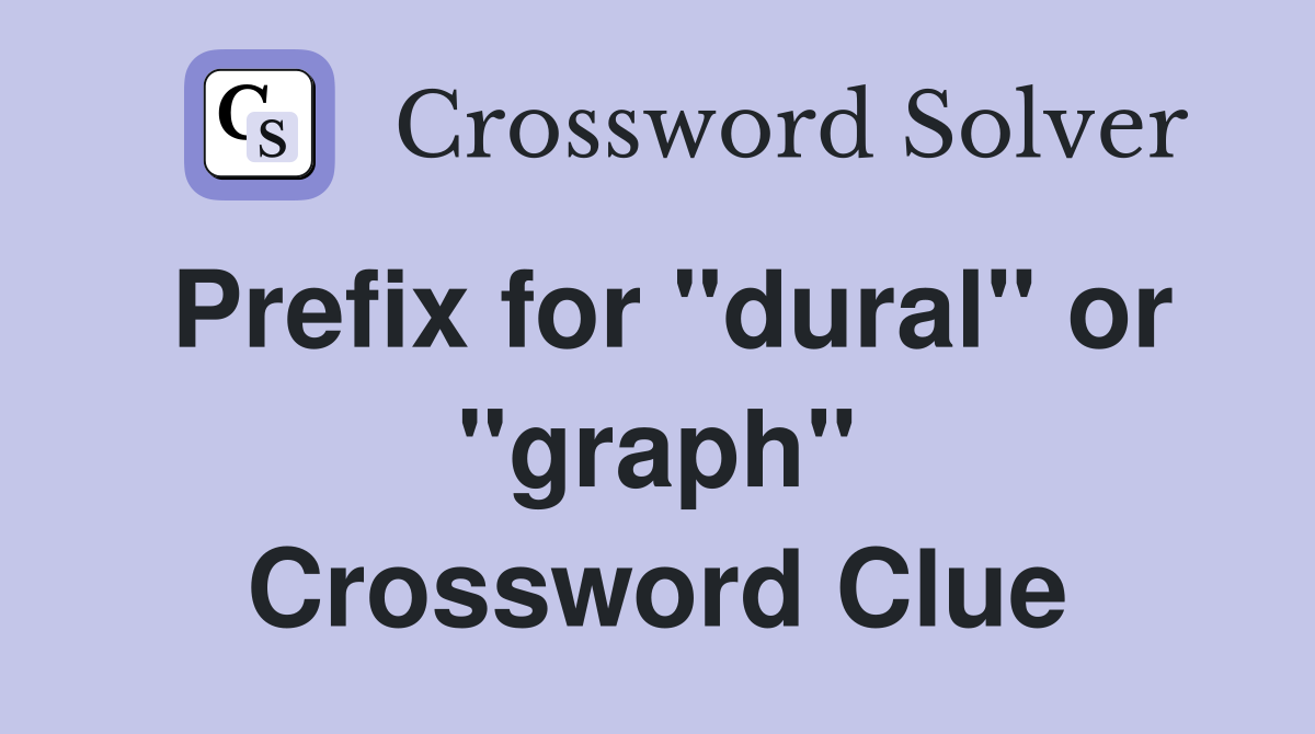 Prefix for "dural" or "graph" Crossword Clue