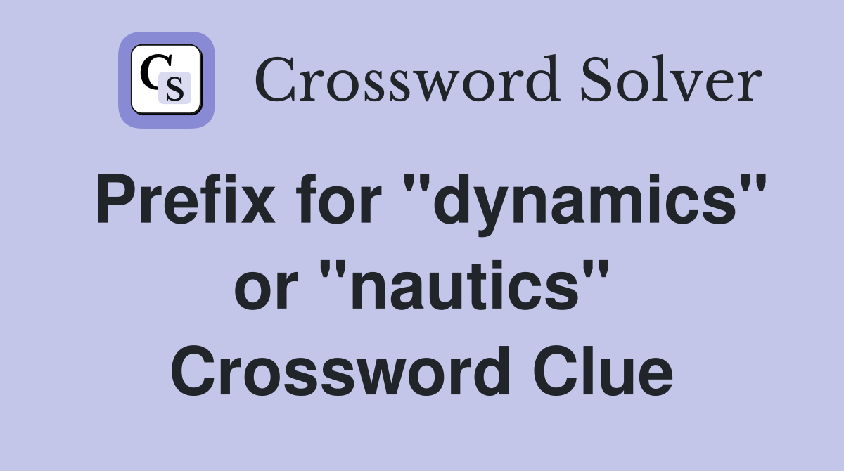 Prefix for "dynamics" or "nautics" Crossword Clue