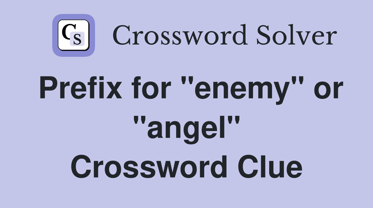 Prefix for "enemy" or "angel" Crossword Clue