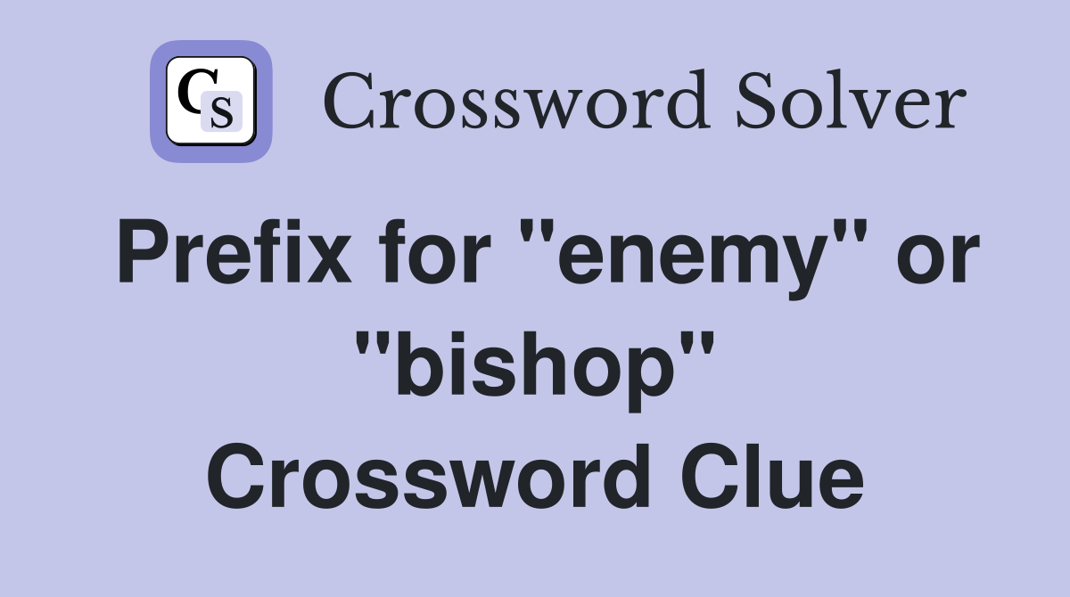 Prefix for "enemy" or "bishop" Crossword Clue