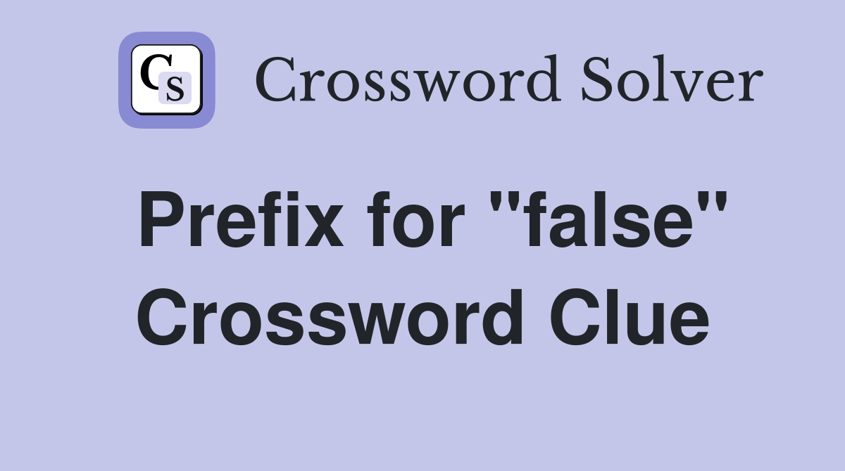 Prefix for "false" Crossword Clue