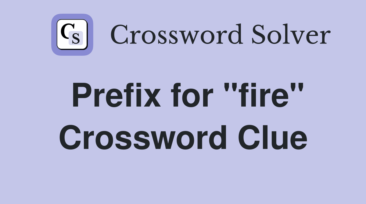 Prefix for "fire" Crossword Clue
