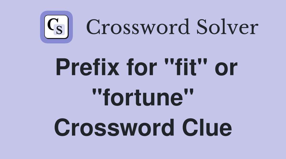 Prefix for "fit" or "fortune" Crossword Clue