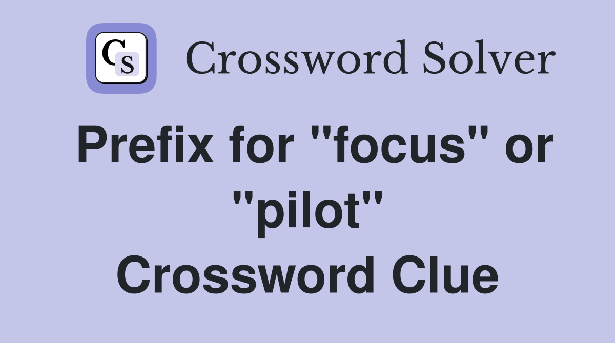 Prefix for "focus" or "pilot" Crossword Clue