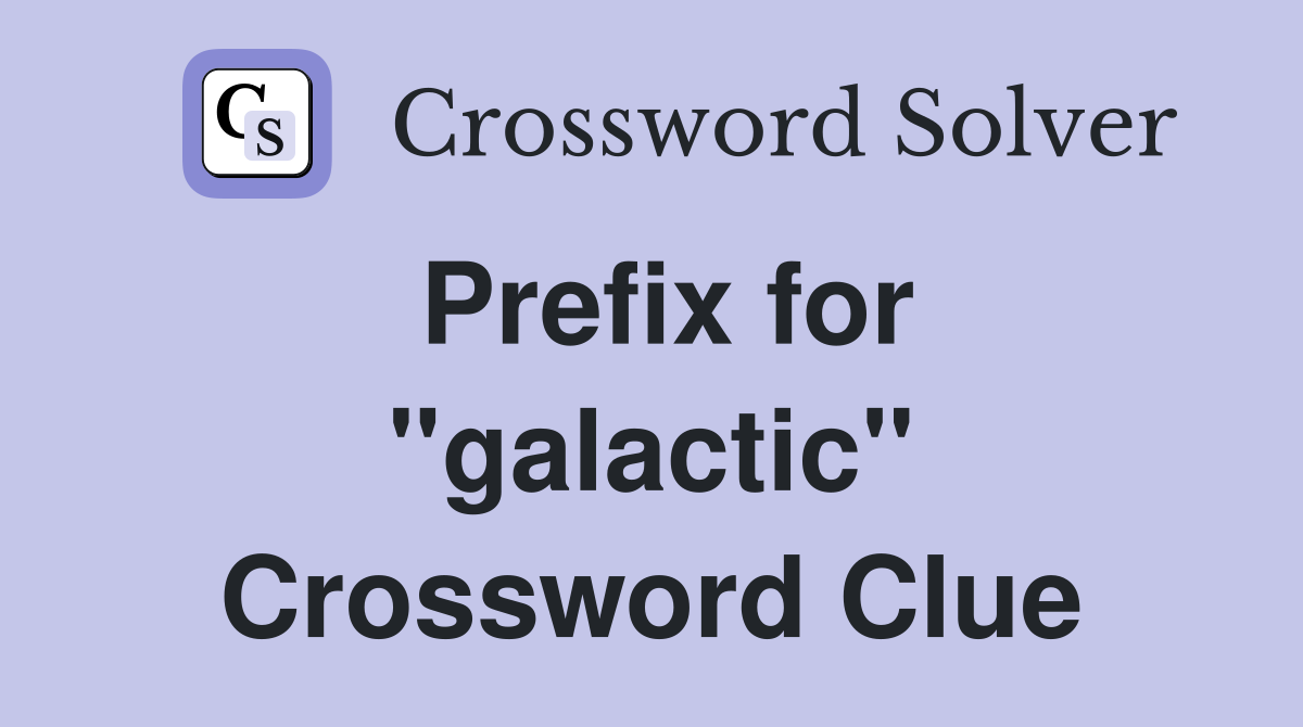 Prefix for "galactic" Crossword Clue