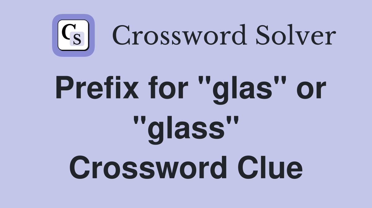Prefix for "glas" or "glass" Crossword Clue