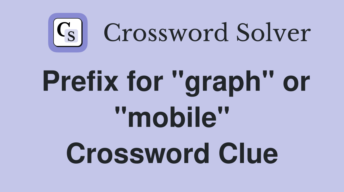 Prefix for "graph" or "mobile" Crossword Clue