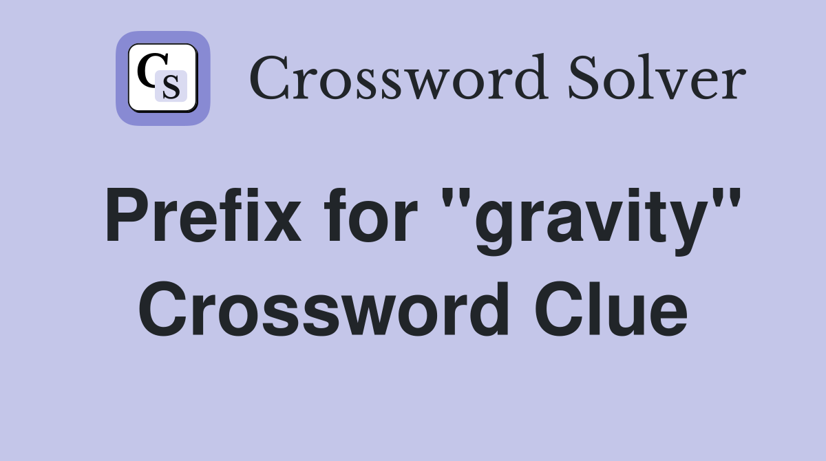 Prefix for "gravity" Crossword Clue