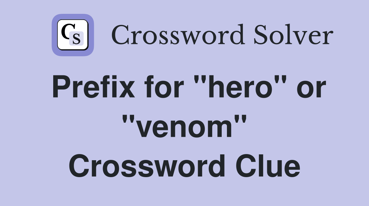 Prefix for "hero" or "venom" Crossword Clue