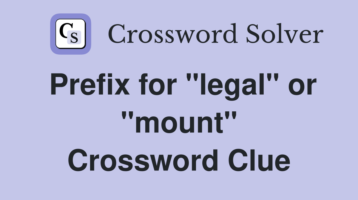 Prefix for "legal" or "mount" Crossword Clue