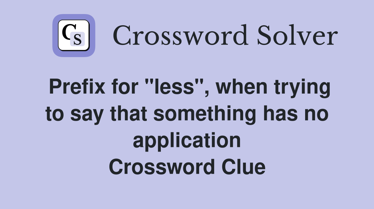 Prefix for "less", when trying to say that something has no application Crossword Clue
