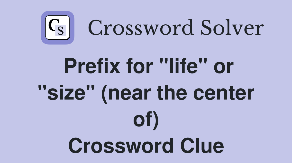 Prefix for "life" or "size" (near the center of) Crossword Clue
