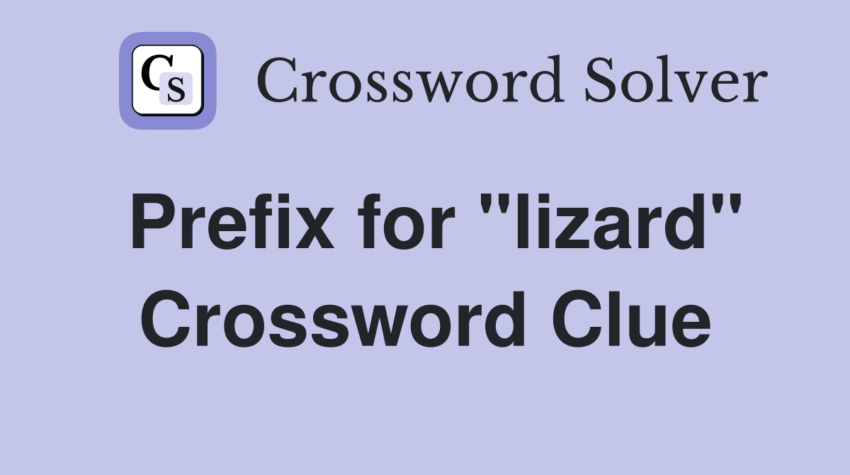 Prefix for "lizard" Crossword Clue