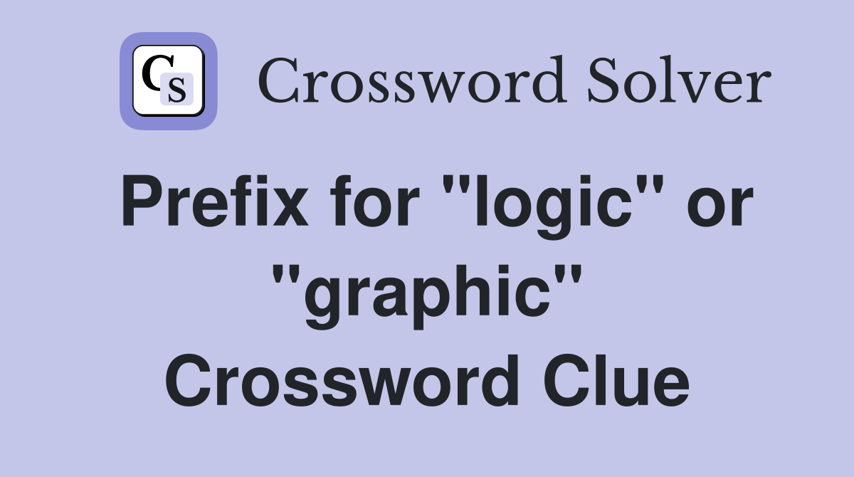 Prefix for "logic" or "graphic" Crossword Clue
