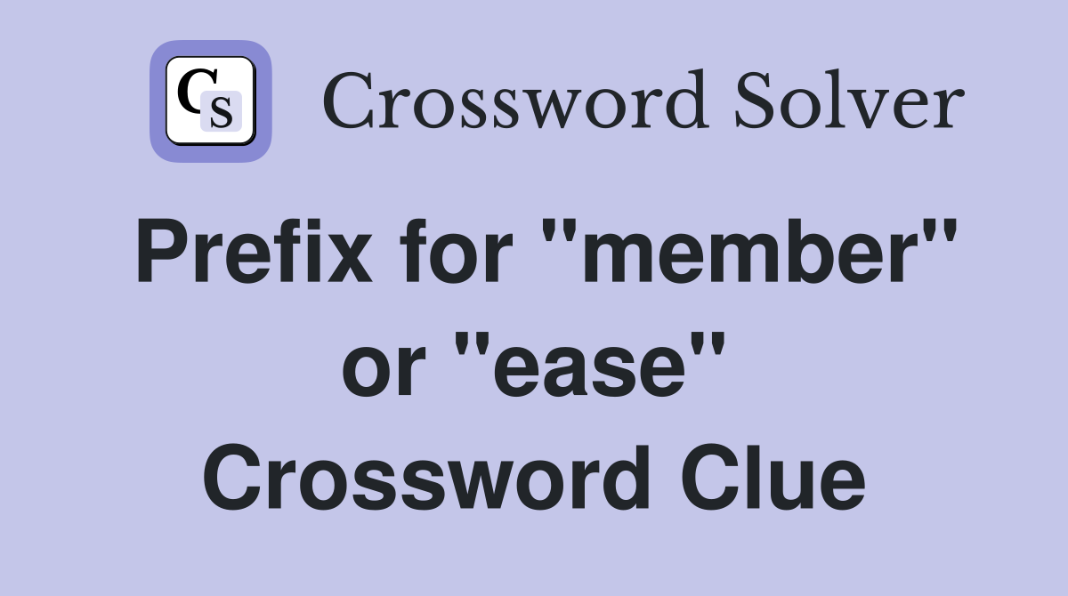 Prefix for "member" or "ease" Crossword Clue