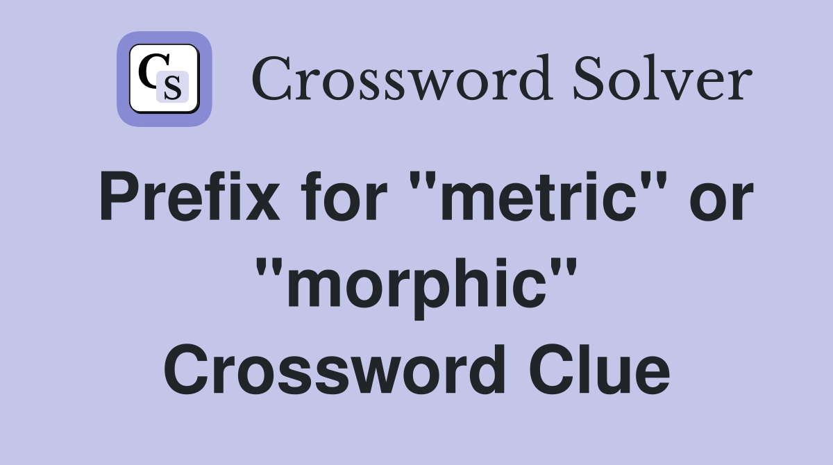 Prefix for "metric" or "morphic" Crossword Clue