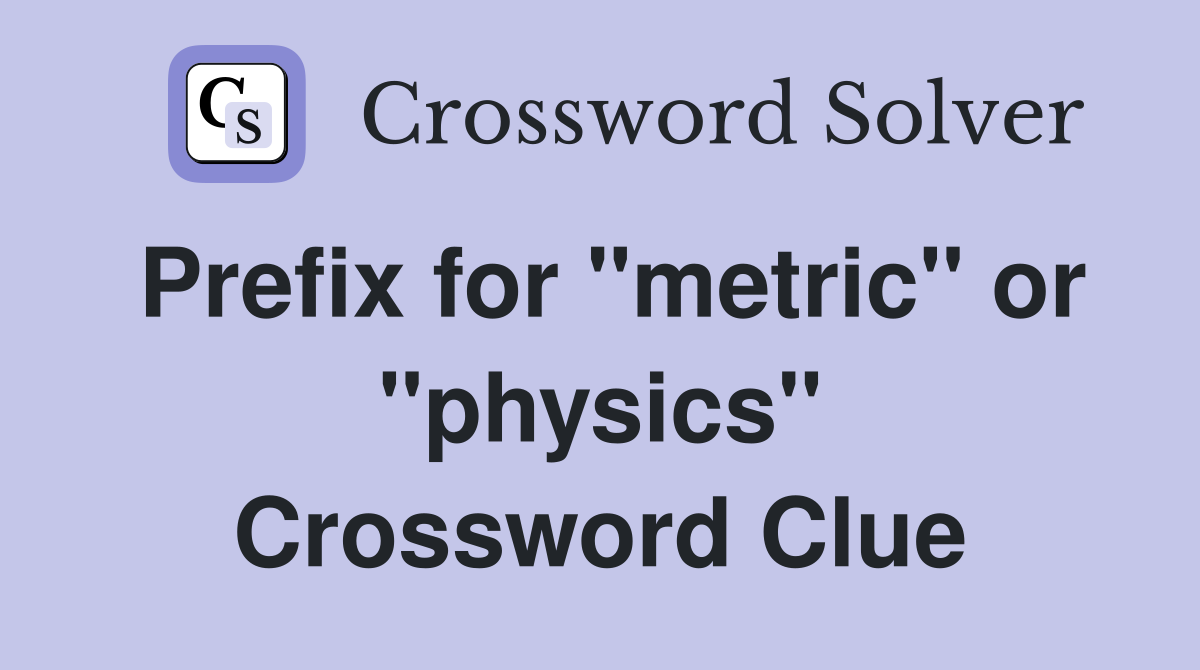 Prefix for "metric" or "physics" Crossword Clue