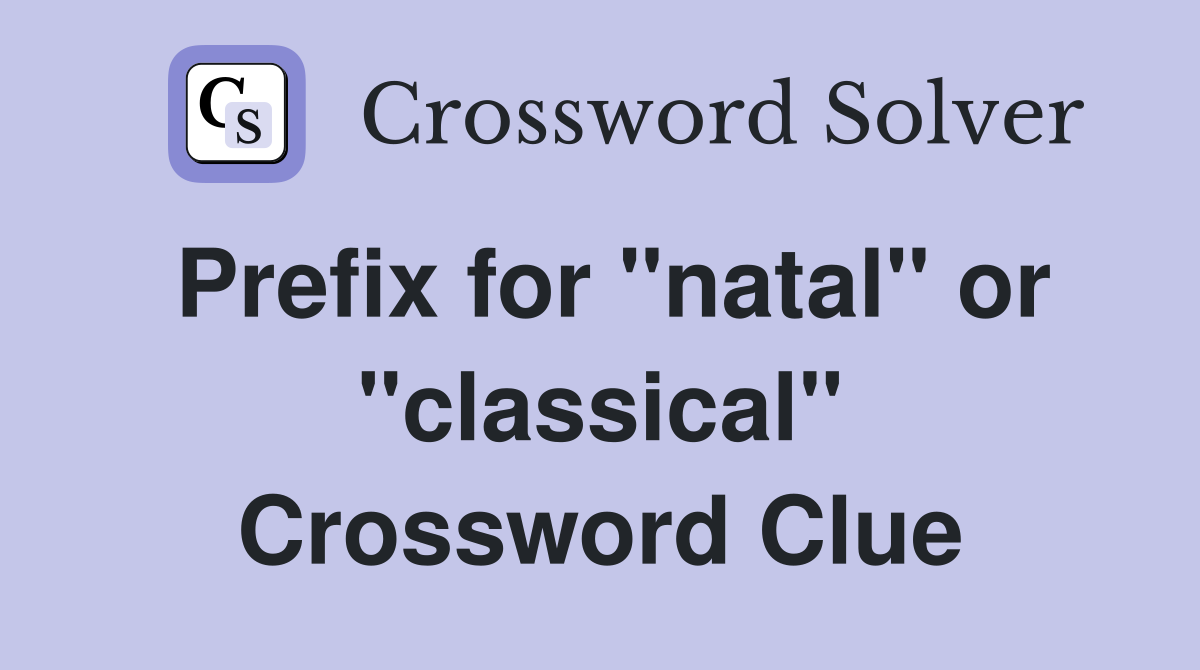 Prefix for "natal" or "classical" Crossword Clue