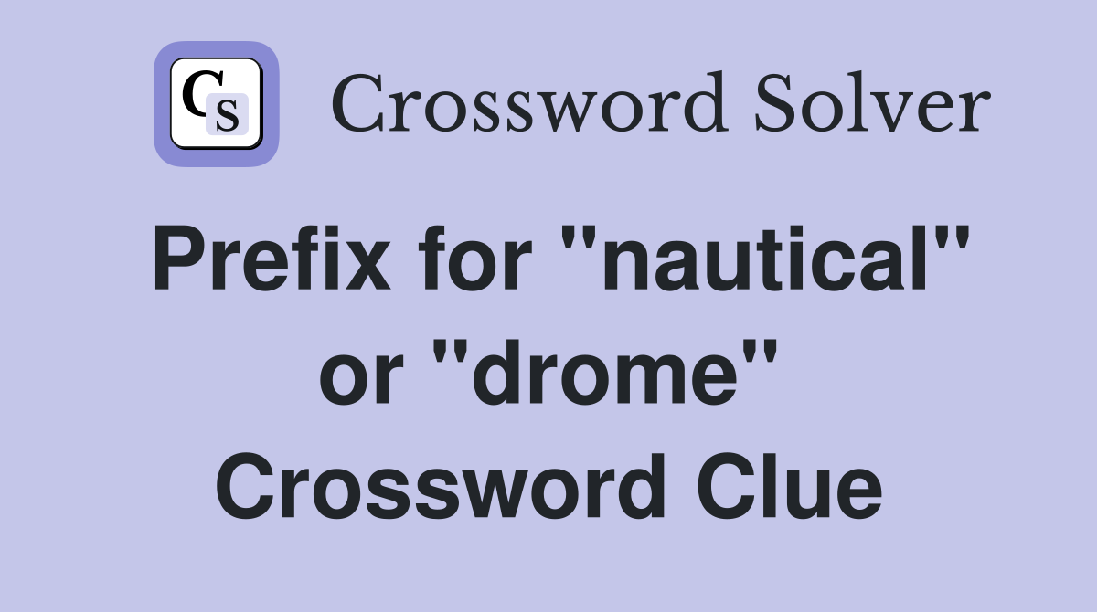 Prefix for "nautical" or "drome" Crossword Clue