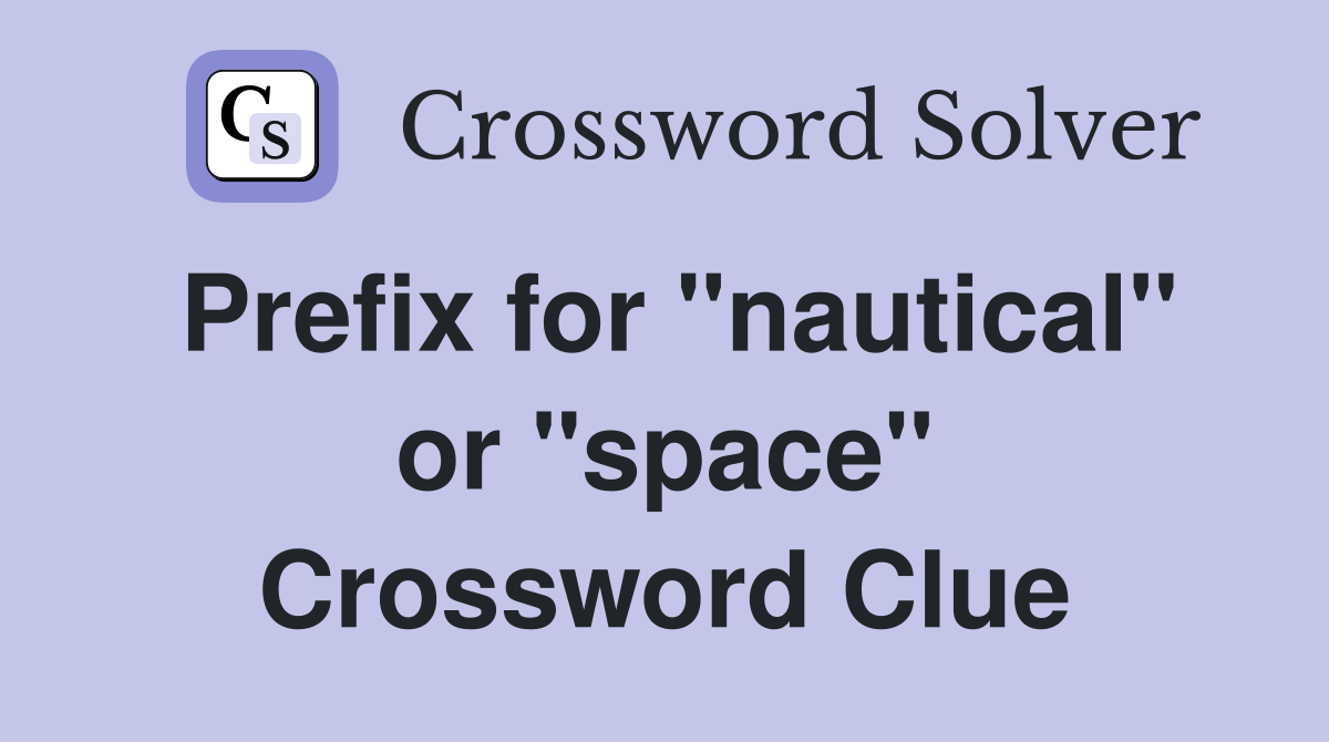 Prefix for "nautical" or "space" Crossword Clue