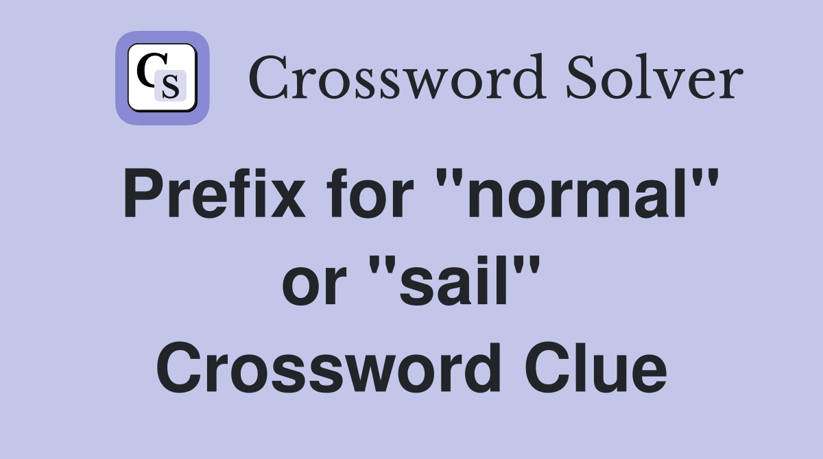 Prefix for "normal" or "sail" Crossword Clue