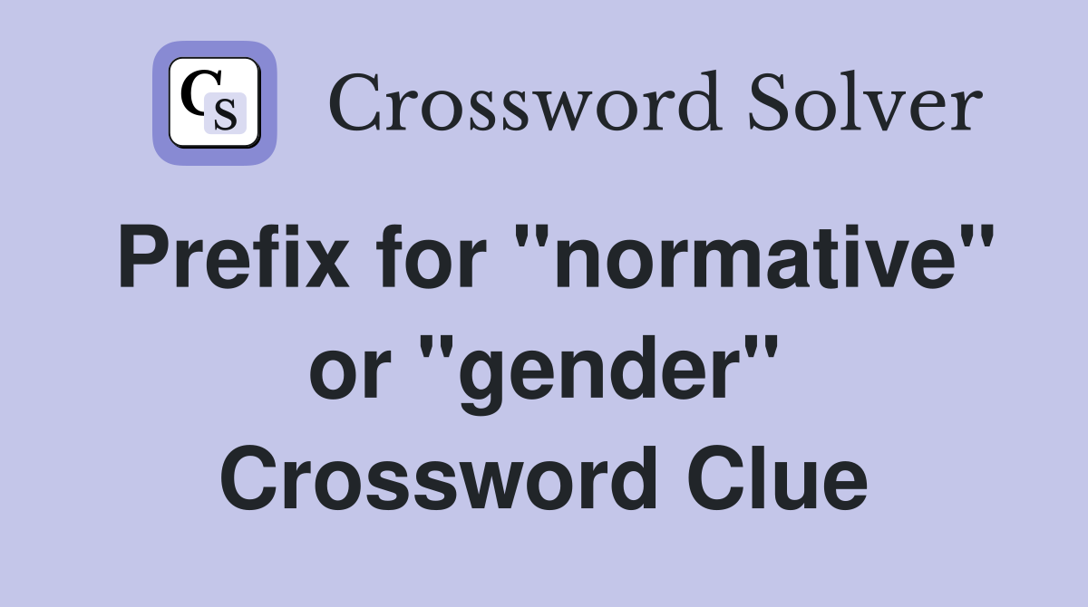 Prefix for "normative" or "gender" Crossword Clue