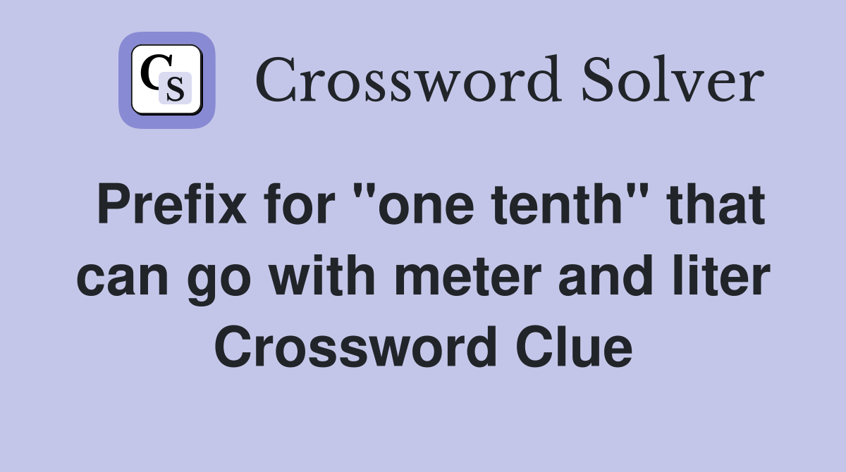 Prefix for "one tenth" that can go with meter and liter Crossword Clue