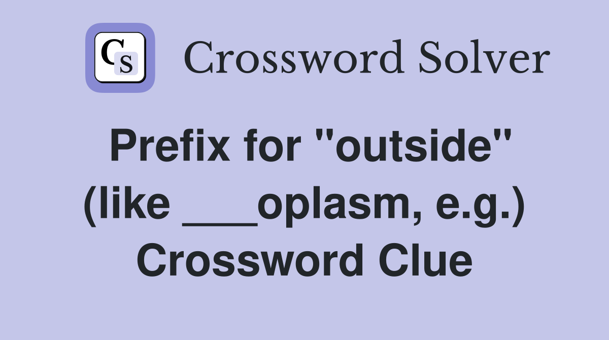 Prefix for "outside" (like ___oplasm, e.g.) Crossword Clue
