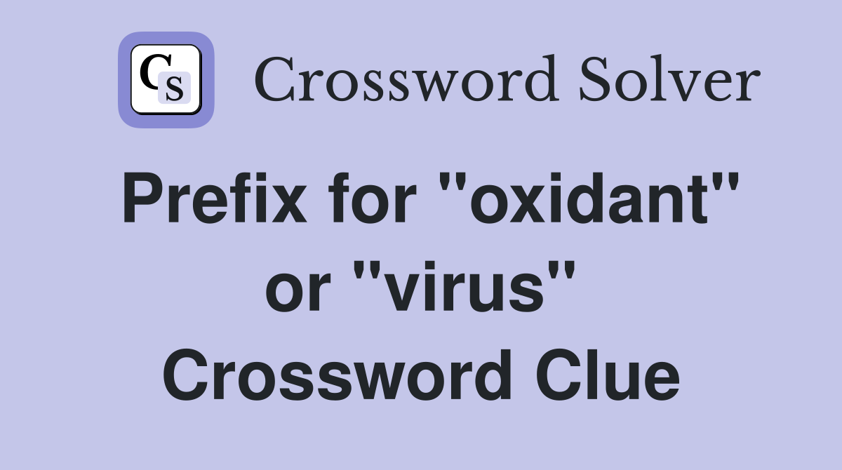 Prefix for "oxidant" or "virus" Crossword Clue