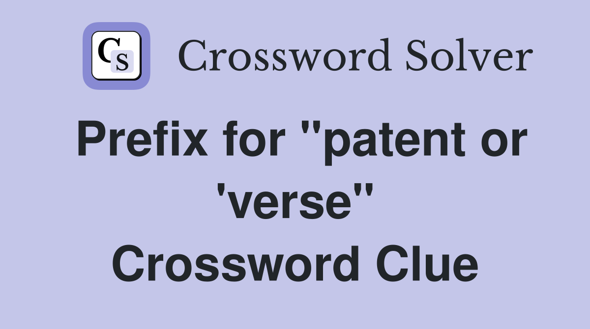 Prefix for "patent or 'verse" Crossword Clue