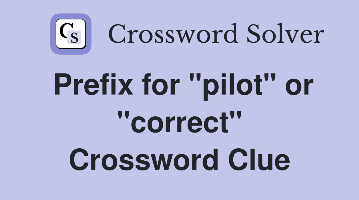 Prefix for "pilot" or "correct" Crossword Clue