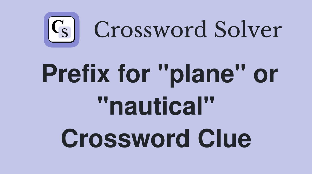 Prefix for "plane" or "nautical" Crossword Clue