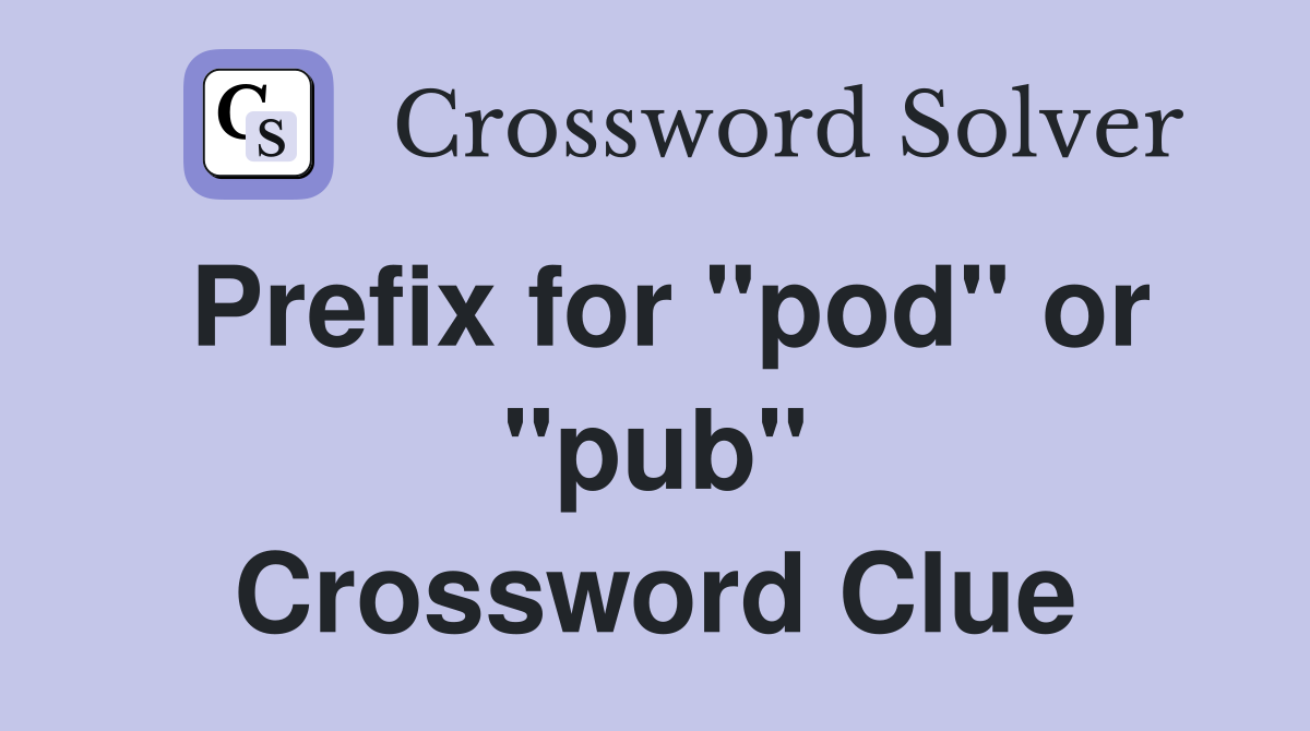 Prefix for "pod" or "pub" Crossword Clue