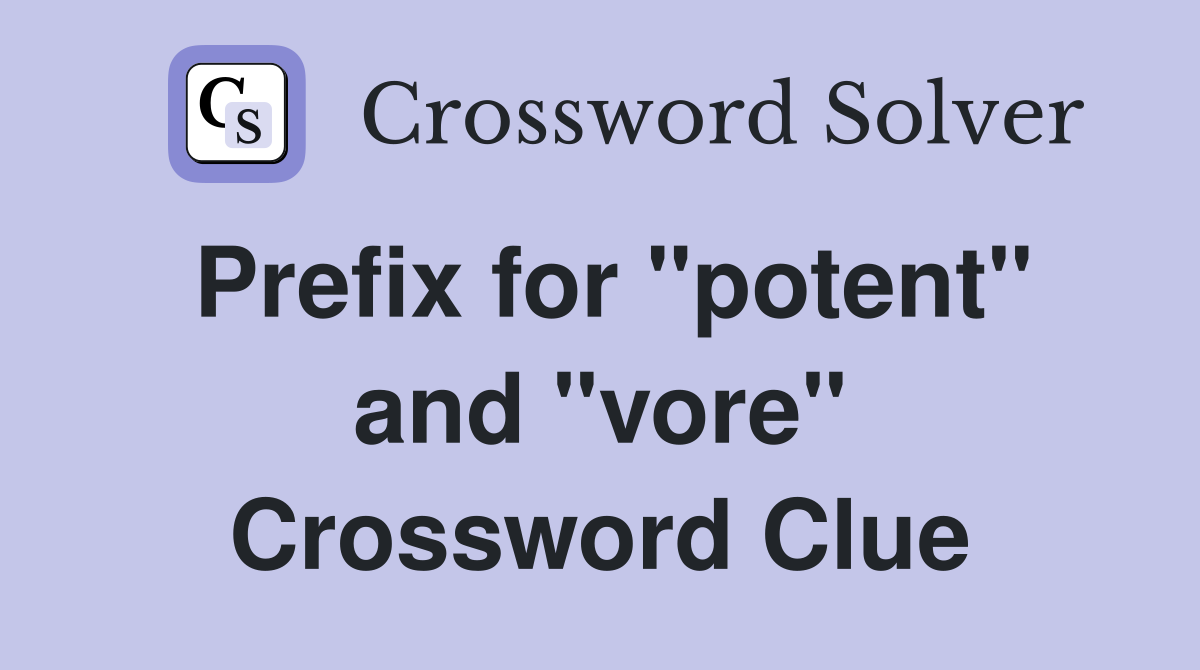 Prefix for "potent" and "vore" Crossword Clue
