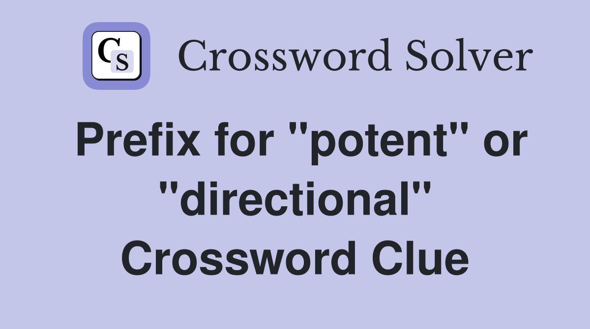 Prefix for "potent" or "directional" Crossword Clue