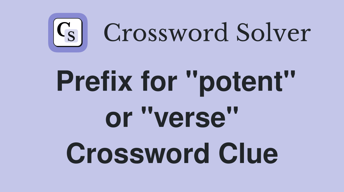 Prefix for "potent" or "verse" Crossword Clue
