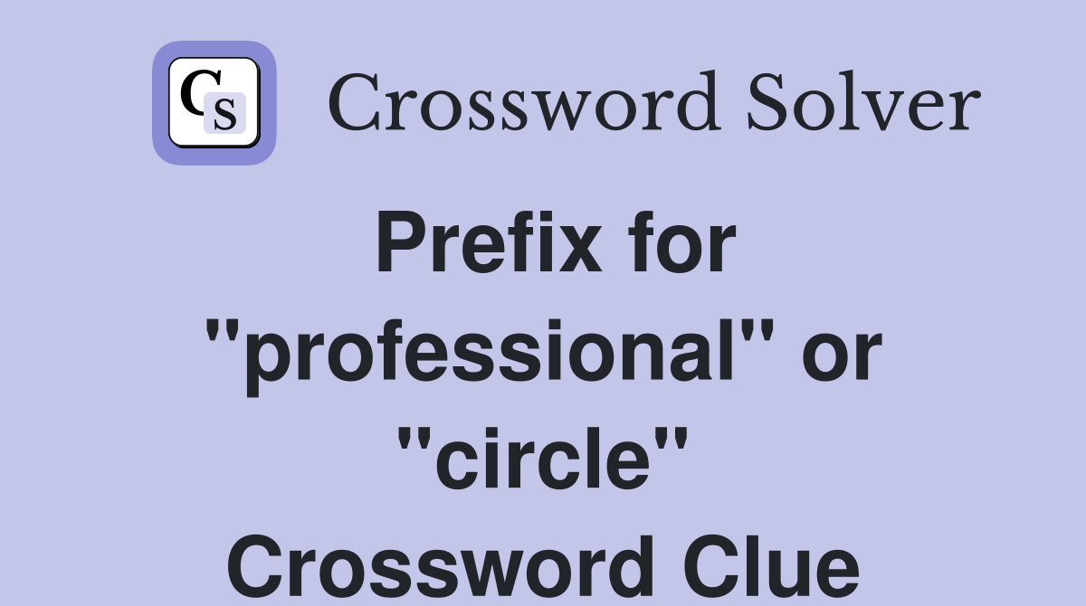 Prefix for "professional" or "circle" Crossword Clue