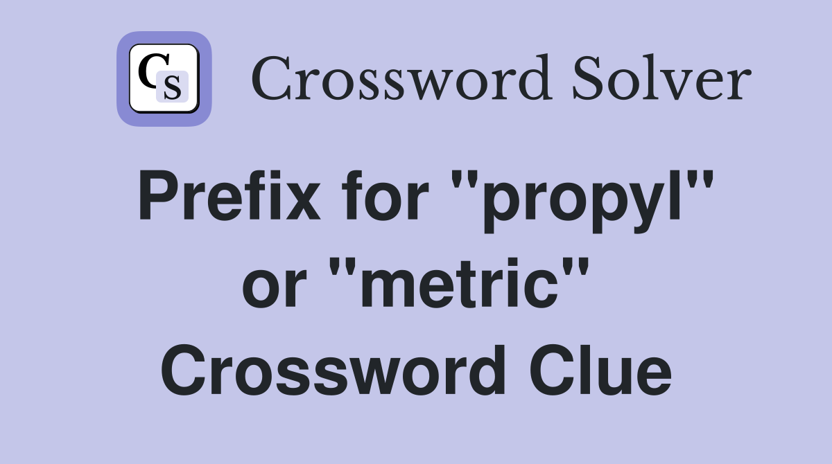 Prefix for "propyl" or "metric" Crossword Clue