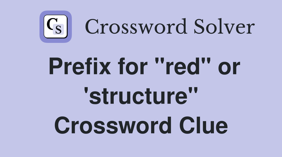 Prefix for "red" or 'structure" Crossword Clue