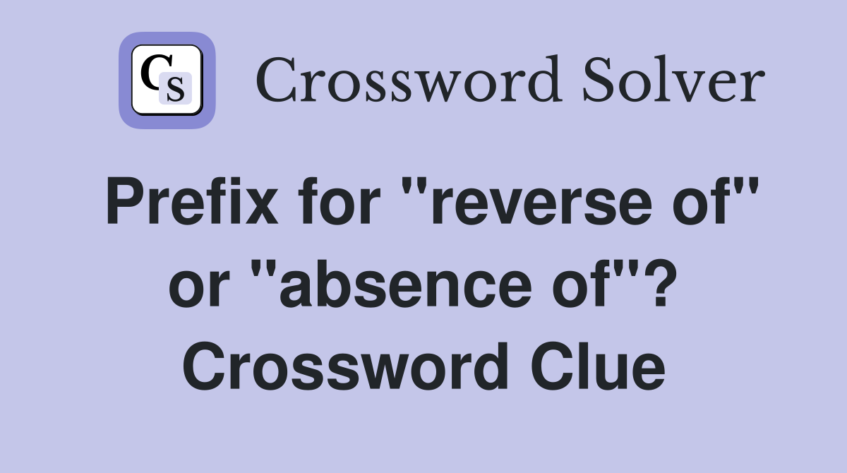 Prefix for "reverse of" or "absence of"? Crossword Clue