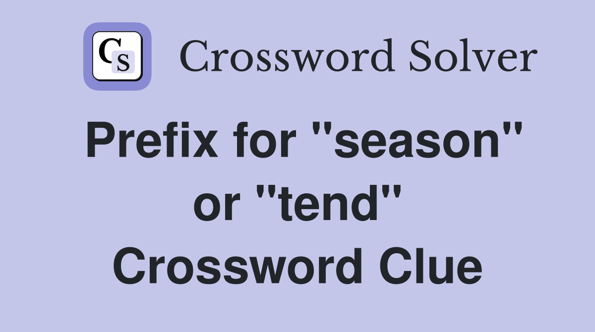 Prefix for "season" or "tend" Crossword Clue