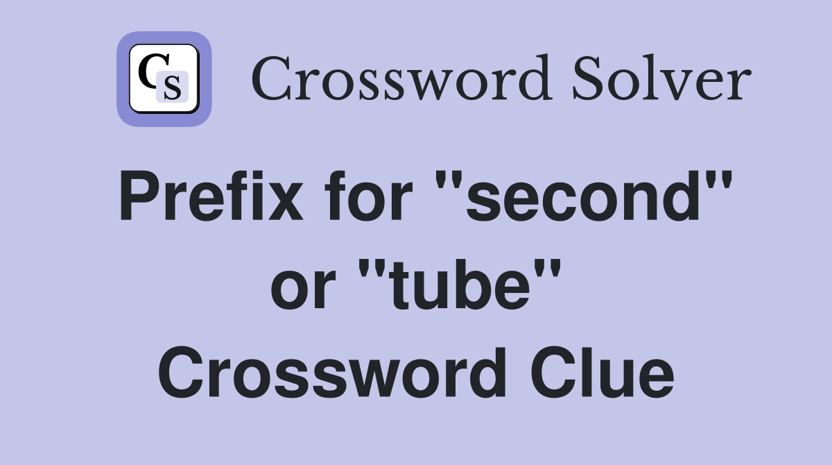 Prefix for "second" or "tube" Crossword Clue
